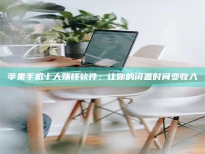 兰州苹果手机十大赚钱软件：让你的闲置时间变收入